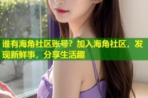 谁有海角社区账号？加入海角社区，发现新鲜事，分享生活趣