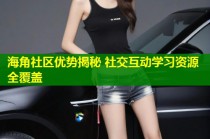 海角社区优势揭秘 社交互动学习资源全覆盖