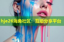 hje26海角社区：互动分享平台