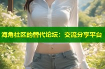 海角社区的替代论坛：交流分享平台