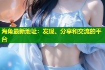 海角最新地址：发现、分享和交流的平台