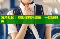 海角社区：发现你的兴趣圈，一起嗨翻天