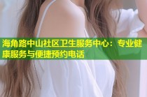 海角路中山社区卫生服务中心：专业健康服务与便捷预约电话