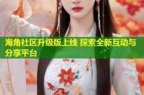 海角社区升级版上线 探索全新互动与分享平台