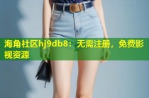 海角社区hj9db8：无需注册，免费影视资源