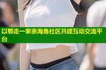 以鄂走一家亲海角社区共建互动交流平台