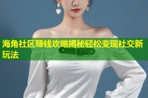 海角社区赚钱攻略揭秘轻松变现社交新玩法