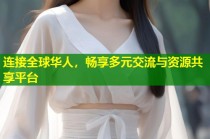 连接全球华人，畅享多元交流与资源共享平台