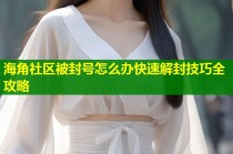 海角社区被封号怎么办快速解封技巧全攻略