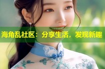 海角乱社区：分享生活，发现新趣