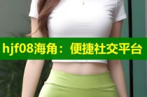hjf08海角：便捷社交平台