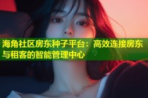 海角社区房东种子平台：高效连接房东与租客的智能管理中心