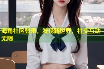 海角社区登录，发现新世界，社交互动无限