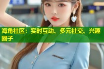 海角社区：实时互动、多元社交、兴趣圈子