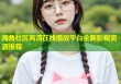 海角社区高清在线播放平台全新影视资源推荐