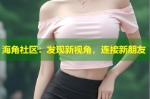 海角社区：发现新视角，连接新朋友