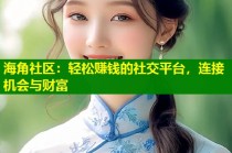 海角社区：轻松赚钱的社交平台，连接机会与财富