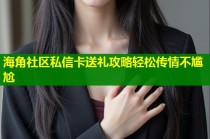 海角社区私信卡送礼攻略轻松传情不尴尬