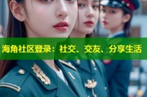 海角社区登录：社交、交友、分享生活