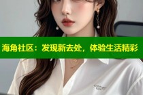 海角社区：发现新去处，体验生活精彩