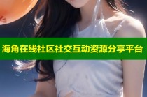 海角在线社区社交互动资源分享平台
