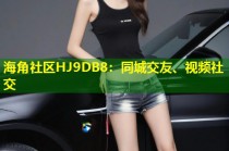 海角社区HJ9DB8：同城交友、视频社交