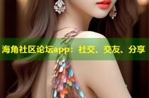 海角社区论坛app：社交、交友、分享
