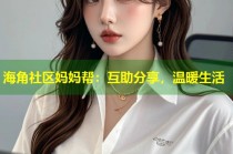 海角社区妈妈帮：互助分享，温暖生活