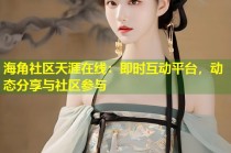 海角社区天涯在线：即时互动平台，动态分享与社区参与