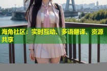 海角社区：实时互动、多语翻译、资源共享