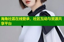海角社區在线登录，社区互动与资源共享平台