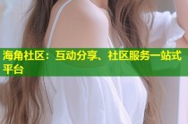 海角社区：互动分享、社区服务一站式平台