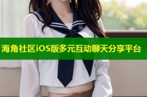 海角社区iOS版多元互动聊天分享平台