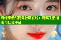 海绿意盎然海角社区在线：海滨生活指南与社交平台