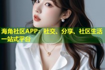海角社区APP：社交、分享、社区生活一站式平台
