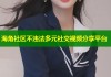 海角社区不违法多元社交视频分享平台