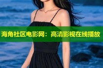海角社区电影网：高清影视在线播放