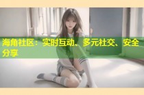 海角社区：实时互动、多元社交、安全分享