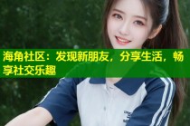 海角社区：发现新朋友，分享生活，畅享社交乐趣