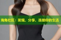 海角社区：发现、分享、连接你的生活
