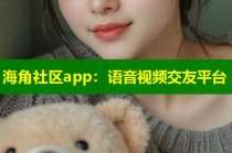 海角社区app：语音视频交友平台