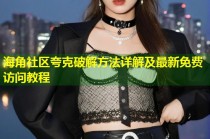 海角社区夸克破解方法详解及最新免费访问教程