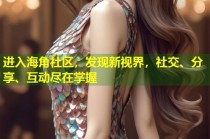 进入海角社区，发现新视界，社交、分享、互动尽在掌握