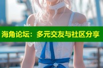 海角论坛：多元交友与社区分享