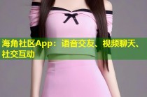 海角社区App：语音交友、视频聊天、社交互动
