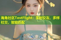 海角社区TestFlight：实时交友、多样社交、智能匹配