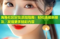 海角社区好友添加指南：轻松连接新朋友，发现更多精彩内容