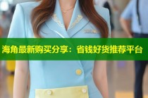 海角最新购买分享：省钱好货推荐平台