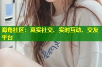 海角社区：真实社交、实时互动、交友平台