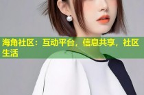 海角社区：互动平台，信息共享，社区生活
